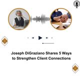 Joseph DiGraziano Shares 5 Ways to Strengthen Client Connections