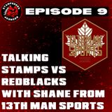 Episode 9 - Shane from 13th Man Sports & I Talk Stamps vs Redblacks & More!