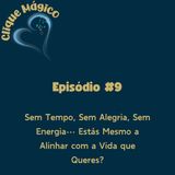 #9 – Sem Tempo, Sem Alegria, Sem Energia… Estás Mesmo a Alinhar com a Vida que Queres?