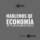 EP 1 - Hablemos de Economía (con Guarocuya Félix)