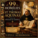 99 Homilies of St. Thomas Aquinas | Epistles & Gospels | Catholic Sermons & Gospel Reflections | Full Audiobook Part 2