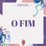#21 Podcast Medusa - O Fim