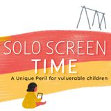 Solo Screen Time: A Unique Peril for Vulnerable Children