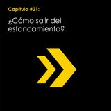 Capítulo #21: ¿Cómo salir del estancamiento?