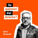 #33 – ILE WOLNOŚCI DAĆ DZIECKU? – spotkanie z Jerzym Brzęczkiem