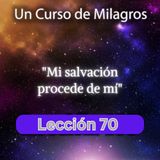 LECCIÓN 70 - Mi salvación procede de mí. Libro de Ejercicios. Un Curso de Milagros (con fondo musical)