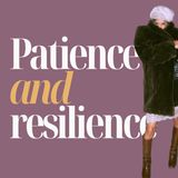 Patience and Resilience, Girl.