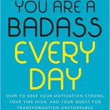 You Are a Badass Every Day: How to Keep Your Motivation Strong, Your Vibe High, and Your Quest for Transformation Unstoppable