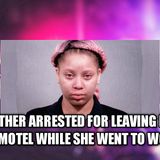 02.18 | Ride Or Die Relationships, Mother Arrested For Leaving Kids At Motel While She Worked