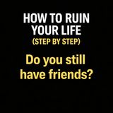 How to Ruin Your Life (Step by Step)