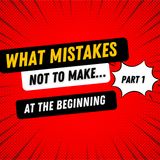 What mistakes not to make…at the beginning [part 1]