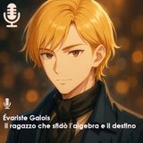 🎙️ Évariste Galois - il ragazzo che sfidò l’algebra e il destino -