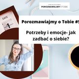 #5 Potrzeby i emocje- jak o siebie zadbać?