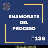 EP136 - Cómo ENAMORARSE del PROCESO