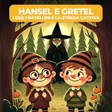 HANSEL E GRETEL. I DUE FRATELLINI E LA STREGA CATTIVA - Fiaba Tradizionale per Bambini