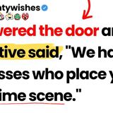 I answered the door and the detective said_ _We have 6 witnesses who place you at the crime scene