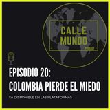 Episodio 20: Colombia pierde el miedo