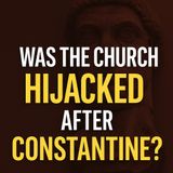 Was the Church Hijacked After Constantine? - The CrossHeirs