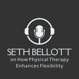 Seth Bellott on How Physical Therapy Enhances Flexibility