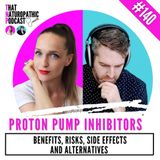 140: Proton Pump Inhibitors- Benefits, Risks, Side Effects & Alternatives