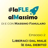 FLE al Massimo ep 2- Liberaci dal male (e dal debito)