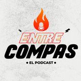 CHUPIPODCAST 7.0 con los compas - Entre Compas #106