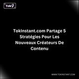 TokInstant.com Partage 5 Stratégies Pour Les Nouveaux Créateurs De Contenu