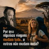 Ep.1 - Por que algumas viagens mudam tudo... e outras não mudam nada?