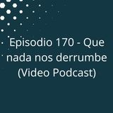 Episodio 170 - Que nada nos derrumbe