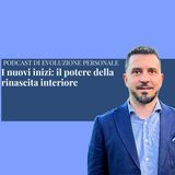 Episodio 339 - I nuovi inizi: il potere della rinascita interiore