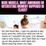 Nude models, what awkward or interesting moment happened in class?
