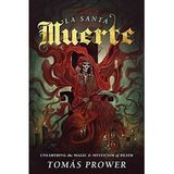 La Santa Muerte: The Magic & Mysticism of the Saint of Death