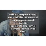 Episodio 1446 - Resto convinto che innamorarsi
sia una questione di
battiti..
accelerati, improvvisi
e a volte ingiustific