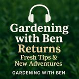 🎧 🌿 Gardening with Ben Returns: Fresh Tips & New Adventures
