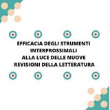 [Aggiornamento] Efficacia degli strumenti interprossimali alla luce delle nuove revisioni della letteratura - Dott.ssa Elena Bizzotto