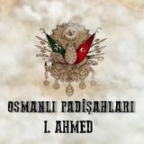 Birinci Ahmed - Osmanlı Padişahları 21. Bölüm