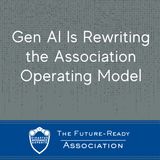 Gen AI Is Rewriting the Association Operating Model