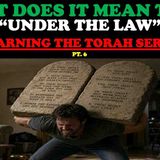 WHAT DOES IT MEAN TO BE _UNDER THE LAW_ - LEARNING THE TORAH SERESPT. 6