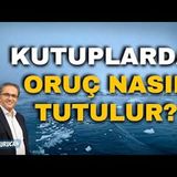 Kutuplarda Oruç Nasıl Tutulur AHMET KURUCAN