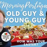 How was your Easter? The 'Old Guy' & The Man in The North on Good Morning Portugal!