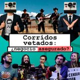 Corridos vetados: ¿negocio asegurado?