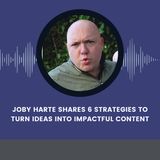 Joby Harte Shares 6 Strategies to Turn Ideas into Impactful Content