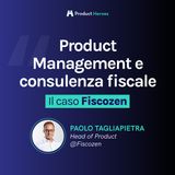 Come Fiscozen usa il product management per ridurre la burocrazia della consulenza fiscale - Paolo Tagliapietra, Head of Product @Fiscozen