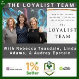 What makes up a Loyalist Team - Rebecca Teasdale, Linda Adams, & Audrey Epstein - EP174