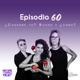 Ep 60 ¿Casarme yo? Bueno y ¿cómo?