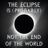The Eclipse Is (Probably) Not The End Of The World