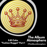 E:81 - Cake - "Fashion Nugget" Part 1