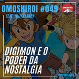 Omoshiroi #049 – Digimon e o poder da nostalgia (Feat Kanada)