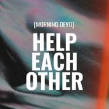 Help Each Other [Morning Devo]