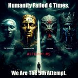 Humanity Failed 4 Times. We Are The 5th Attempt.